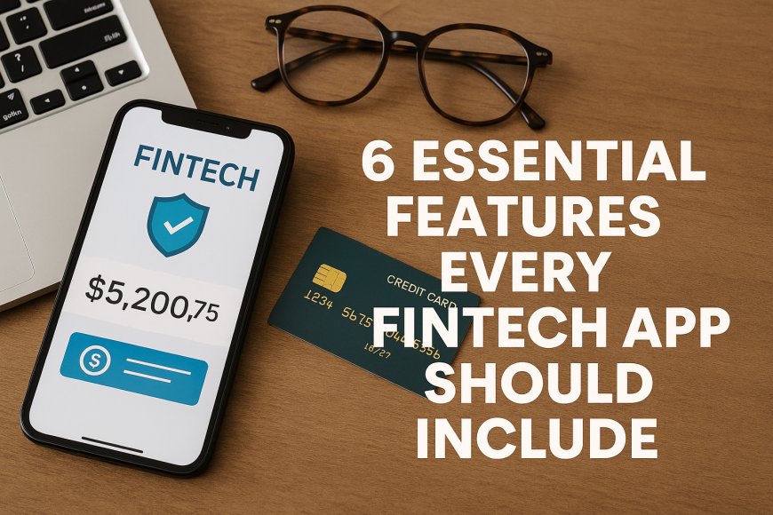 6 Essential Features Every Fintech App Should Include
