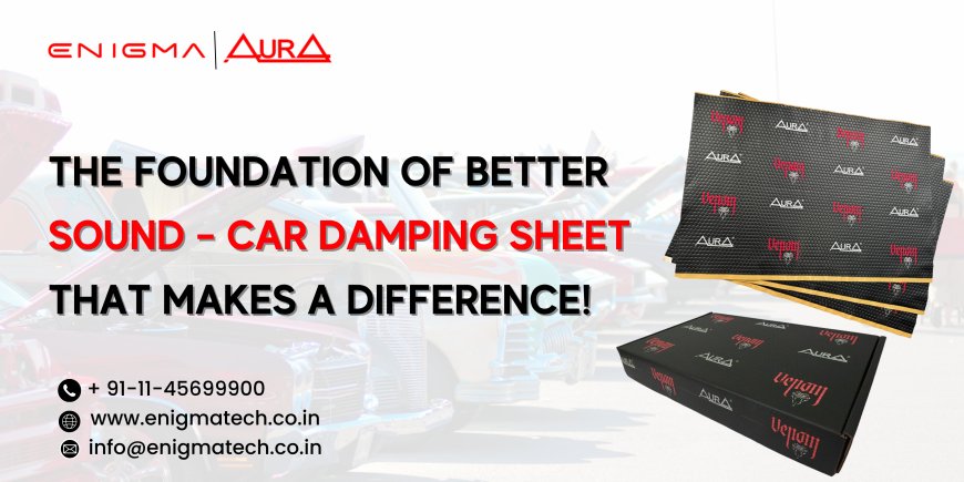 The Foundation of Better Sound – Car Damping Sheet That Makes a Difference!
